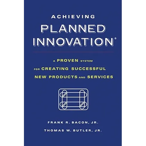 Achieving Planned Innovation: A Proven System for Creating Successful New Products and Services - Paperback