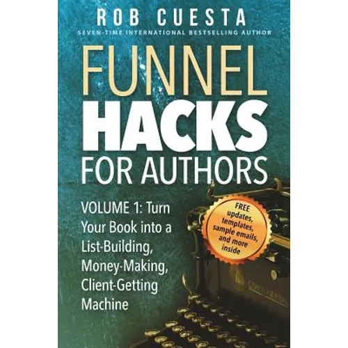 Funnel Hacks for Authors (Vol. 1): Turn Your Book into a List-Building, Money-Making, Client-Getting Machine - Paperback