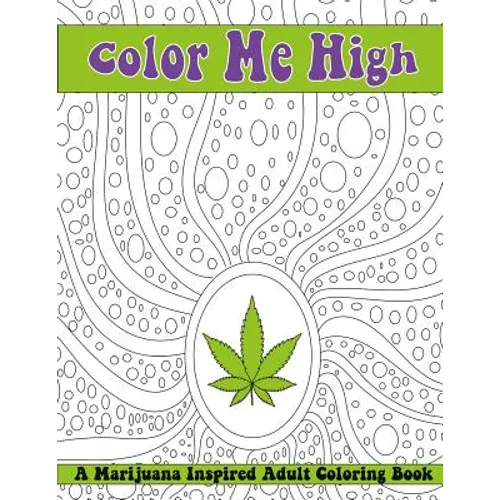 Color Me High: A Marijuana Inspired Adult Coloring Book - Paperback