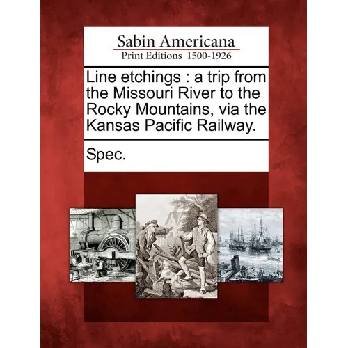 Line Etchings: A Trip from the Missouri River to the Rocky Mountains, Via the Kansas Pacific Railway. - Paperback