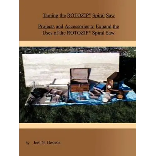 Taming the Rotozip (R) Spiral Saw: Projects and Accessories to Expand the Uses of the Rotozip (R) Spiral Saw - Paperback