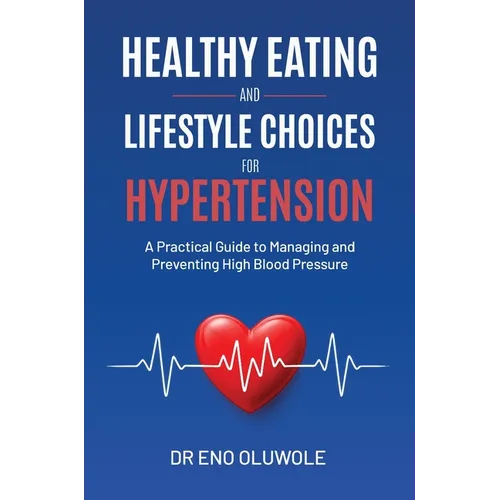 Healthy Eating and Lifestyle Choices for Hypertension: A Practical Guide to Managing and Preventing High Blood Pressure - Hardcover