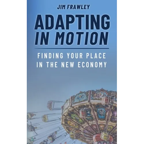 Adapting In Motion: Finding Your Place In The New Economy - Paperback