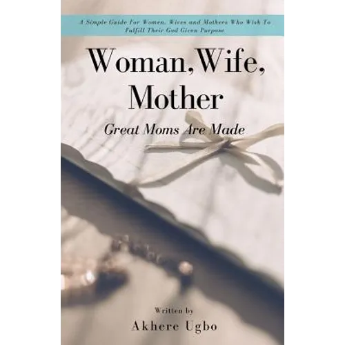 Woman, Wife, Mother: Great Moms Are Made - Paperback