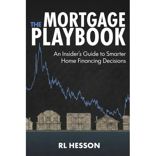 The Mortgage Playbook: An Insider's Guide to Smarter Home Financing Decisions - Paperback
