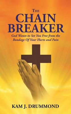 The Chain Breaker: God Wants to Set You Free from the Bondage Of Your Hurts and Pain - Paperback