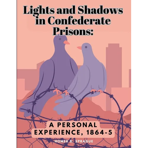 Lights and Shadows in Confederate Prisons: A Personal Experience, 1864-5 - Paperback