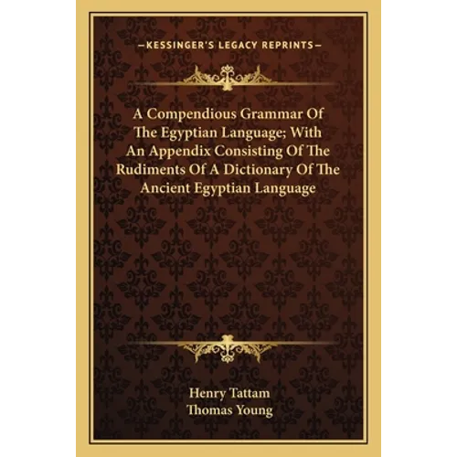 A Compendious Grammar Of The Egyptian Language; With An Appendix Consisting Of The Rudiments Of A Dictionary Of The Ancient Egyptian Language - Paperback