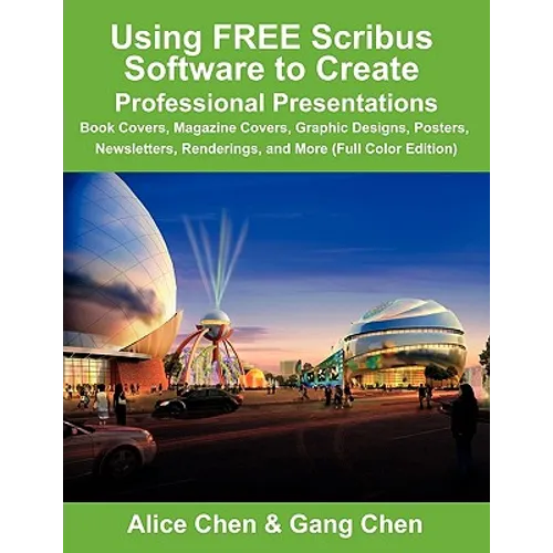 Using Free Scribus Software to Create Professional Presentations: Book Covers, Magazine Covers, Graphic Designs, Posters, Newsletters, Renderings, and - Paperback