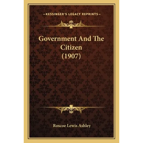 Government And The Citizen (1907) - Paperback