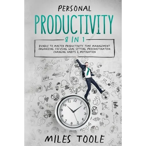 Personal Productivity: 8-in-1 Bundle to Master Productivity, Time Management, Organizing, Focusing, Goal Setting, Procrastination, Changing Habits & M - Paperback