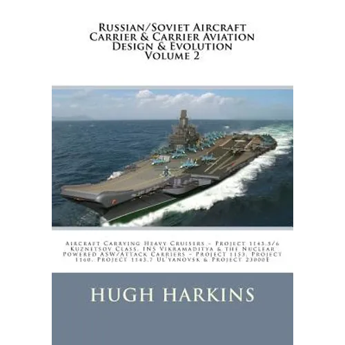 Russian/Soviet Aircraft Carrier & Carrier-borne Aviation Design & Evolution, Volume 2: Aircraft Carrying Heavy Cruisers ? Project 1143.5/6 Kuznetsov C - Paperback