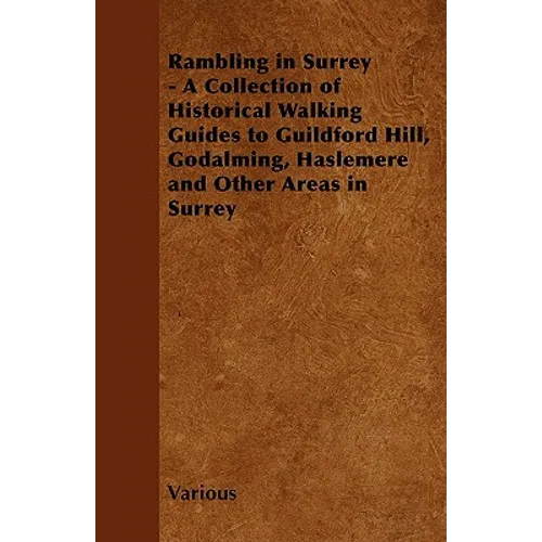 Rambling in Surrey - A Collection of Historical Walking Guides to Guildford Hill, Godalming, Haslemere and Other Areas in Surrey - Paperback