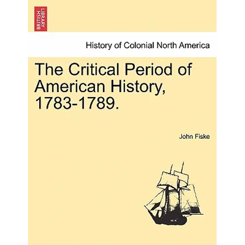 The Critical Period of American History, 1783-1789. - Paperback