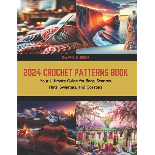 2024 Crochet Patterns Book: Your Ultimate Guide for Bags, Scarves, Hats, Sweaters, and Coasters - Paperback