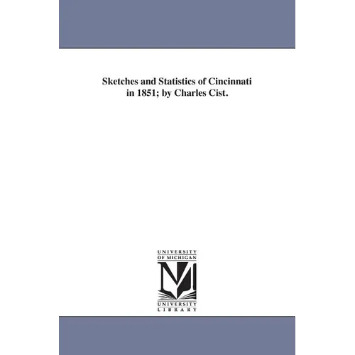 Sketches and Statistics of Cincinnati in 1851; by Charles Cist. - Paperback