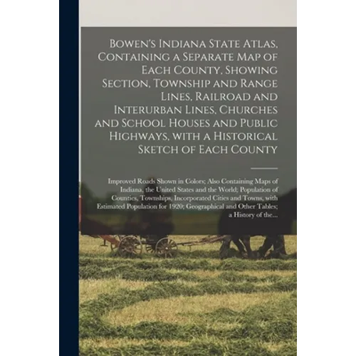 Bowen's Indiana State Atlas, Containing a Separate Map of Each County, Showing Section, Township and Range Lines, Railroad and Interurban Lines, Churc - Paperback