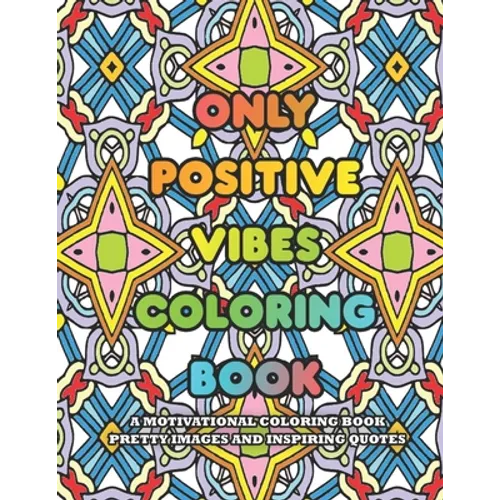 Only Positive Vibes Coloring Book: A Motivational Coloring Book Pretty Images and Inspiring Quotes - Paperback
