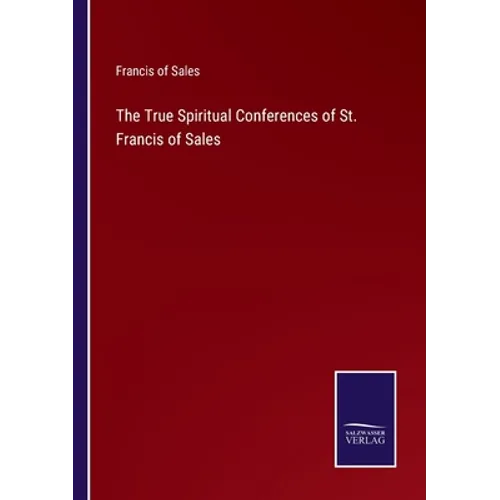 The True Spiritual Conferences of St. Francis of Sales - Paperback