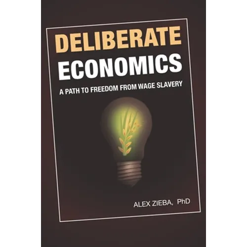 Deliberate Economics: A path to freedom from wage slavery - Paperback