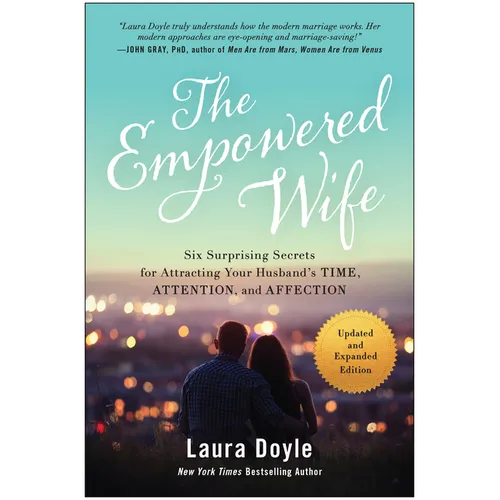 The Empowered Wife, Updated and Expanded Edition: Six Surprising Secrets for Attracting Your Husband's Time, Attention, and Affection - Paperback