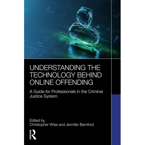 Understanding the Technology Behind Online Offending: A Guide for Professionals in the Criminal Justice System - Paperback