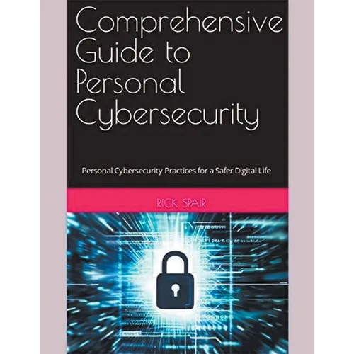 Comprehensive Guide to Personal Cybersecurity: Personal Cybersecurity Practices for a Safer Digital Life - Paperback