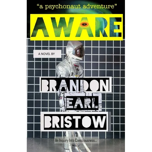 Aware: An Inquiry Into Consciousness... Our Psychedelic Quest for Life, Liberty and Intellectual Property. 