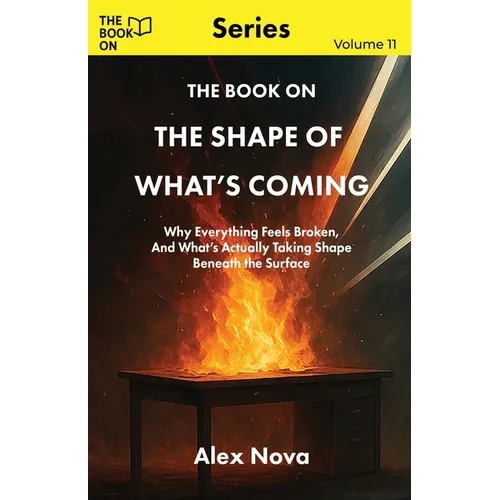 The Book On The Shape of What's Coming: Why Everything Feels Broken, and What's Actually Taking Shape Beneath the Surface