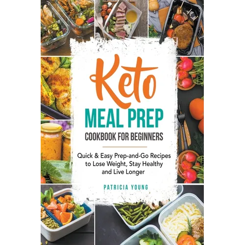 Keto Meal Prep Cookbook for Beginners: Quick & Easy Prep-and-Go Recipes to Lose Weight, Stay Healthy and Live Longer - Paperback