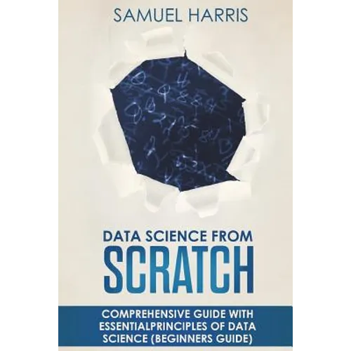 Data Science from Scratch: Comprehensive guide with essential principles of Data Science (Beginner's guide) - Paperback