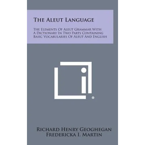 The Aleut Language: The Elements of Aleut Grammar with a Dictionary in Two Parts Containing Basic Vocabularies of Aleut and English - Hardcover