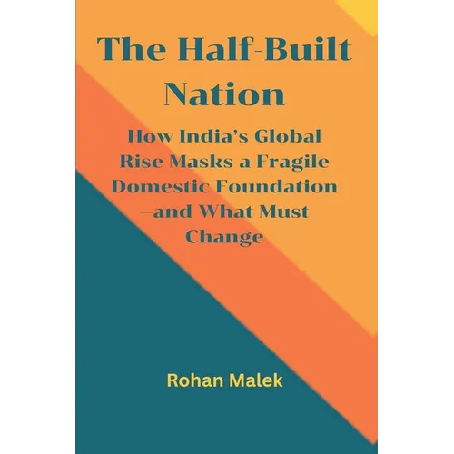 The Half-Built Nation: How India's Global Rise Masks a Fragile Domestic Foundation-and What Must Change - Paperback