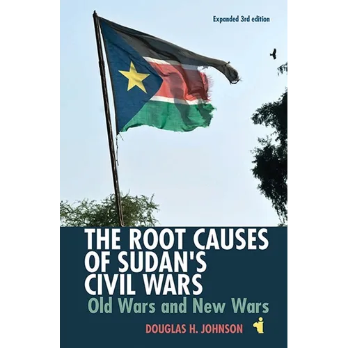 The Root Causes of Sudan's Civil Wars: Old Wars and New Wars [Expanded 3rd Edition] - Paperback