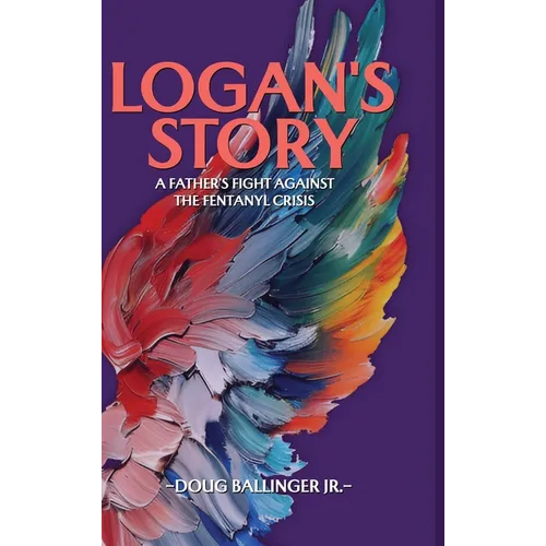 Logan's Story: A Father's Fight Against The Fentanyl Crisis - Hardcover
