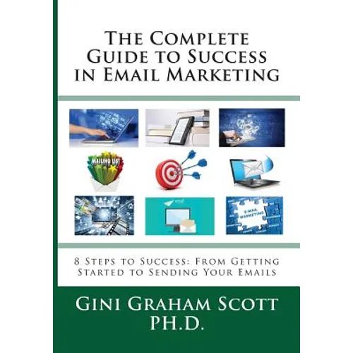 The Complete Guide to Success in Email Marketing: 8 Steps to Success: From Getting Started to Sending Your Emails - Paperback