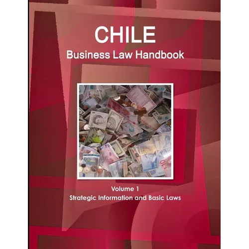 Chile Business Law Handbook Volume 1 Strategic Information and Basic Laws - Paperback
