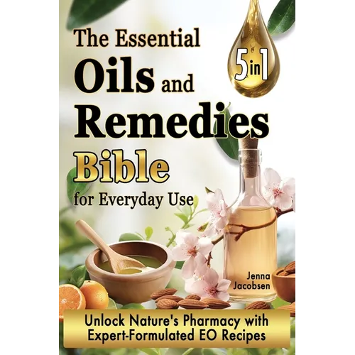 The Essential Oils and Remedies Bible for Everyday Use: 5 Books in 1 A Comprehensive Guide to Practical Well-Being, Essence and Alchemy Offers a Trove - Paperback
