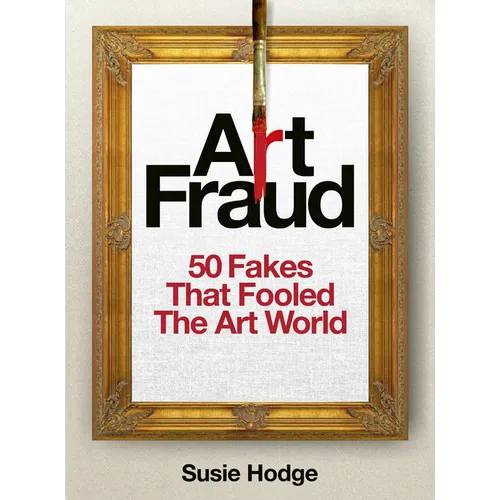 Art Fraud: 50 Fakes That Fooled the Art World - Hardcover
