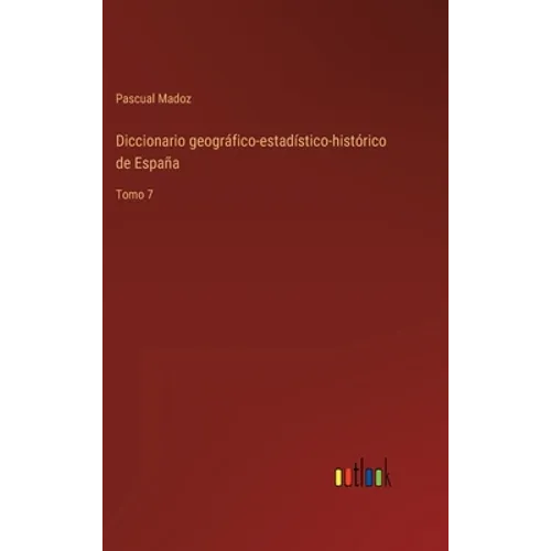 Diccionario geográfico-estadístico-histórico de España: Tomo 7 - Hardcover
