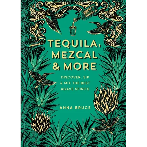 Tequila, Mezcal & More: Discover, Sip & Mix the Best Agave Spirits - Hardcover