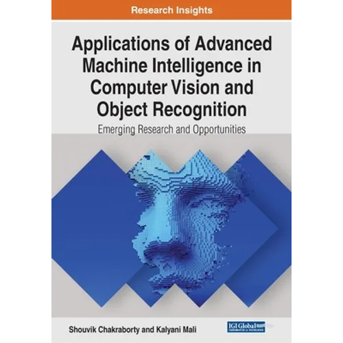 Applications of Advanced Machine Intelligence in Computer Vision and Object Recognition: Emerging Research and Opportunities - Paperback