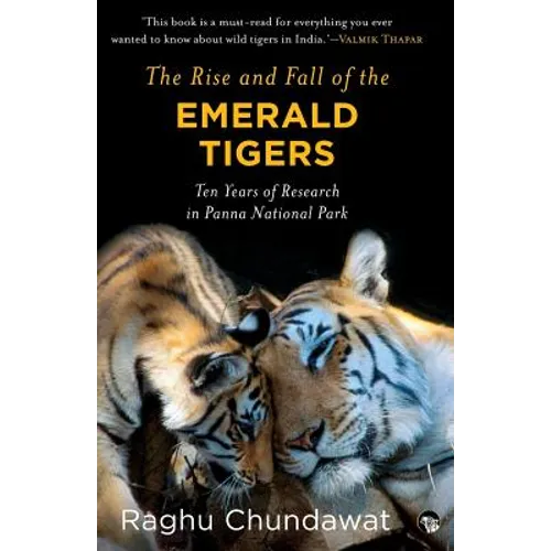 The Rise and Fall of the Emerald Tigers: Ten Years of Research in Panna National Park - Paperback