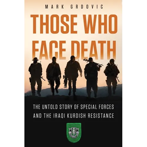 Those Who Face Death: The Untold Story of Special Forces and the Iraqi Kurdish Resistance - Paperback