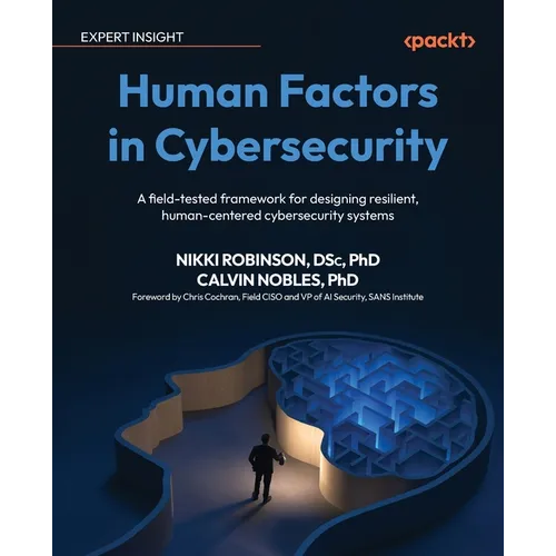 Human Factors in Cybersecurity: A field-tested framework for designing resilient, human-centered cybersecurity systems - Paperback