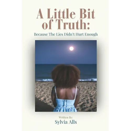 A Little Bit of Truth; Because the Lies Didn't Hurt Enough