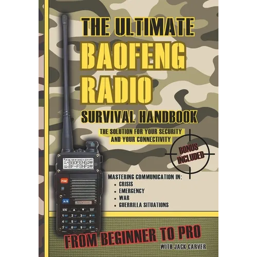 The Ultimate Baofeng Radio Survival Handbook: From Beginner to Pro: Mastering Communication in Crisis, Emergency, War and Guerrilla Situations. The So - Paperback