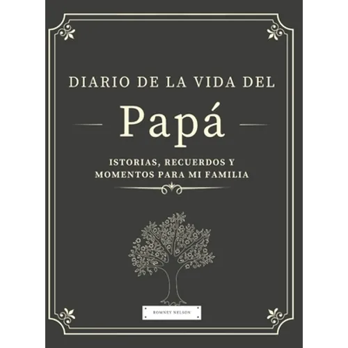 Diario de la Vida del Papá: Historias, Recuerdos y Momentos Para Mi Familia - Hardcover