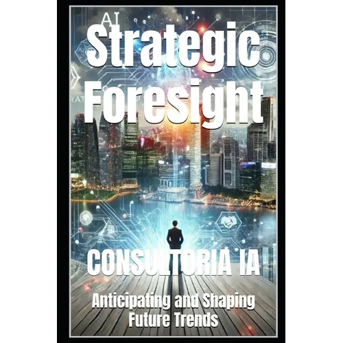 Strategic Foresight: Anticipating and Shaping Future Trends - Paperback