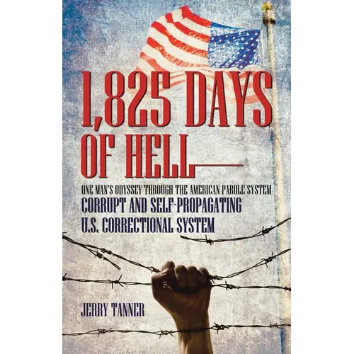 1,825 Days of Hell: One Man's Odyssey Through the American Parole System: Corrupt and Self-Propagating Us Correctional System - Paperback